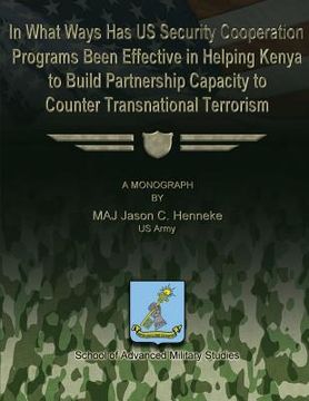 portada In What Ways Has US Security Cooperation Programs Been Effective in Helping Kenya to Build Partnership Capacity to Counter Transnational Terrorism (en Inglés)