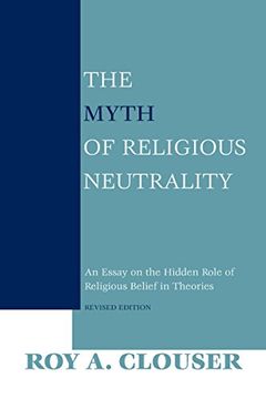 portada The Myth of Religious Neutrality, Revised Edition: An Essay on the Hidden Role of Religious Belief in Theories (en Inglés)