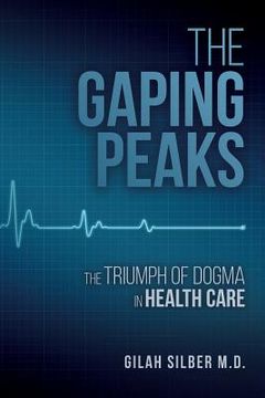 portada The Gaping Peaks: The Triumph Of Dogma In Health Care (en Inglés)
