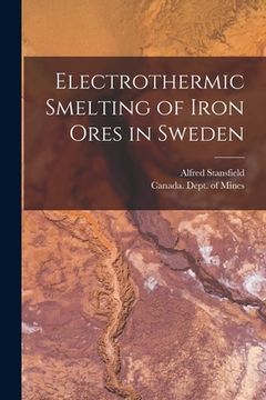 portada Electrothermic Smelting of Iron Ores in Sweden [microform] (en Inglés)