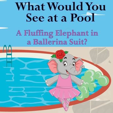 portada What Would You See at a Pool: A Fluffing Elephant in a Ballerina Suit? (in English)