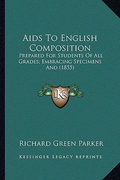 portada aids to english composition: prepared for students of all grades; embracing specimens and (1855) (en Inglés)