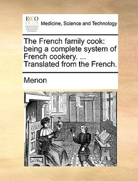 portada the french family cook: being a complete system of french cookery. ... translated from the french. (en Inglés)