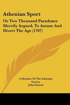 portada athenian sport: or two thousand paradoxes merrily argued, to amuse and divert the age (1707) (in English)