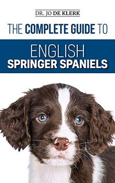 portada The Complete Guide to English Springer Spaniels: Learn the Basics of Training, Nutrition, Recall, Hunting, Grooming, Health Care and More (en Inglés)