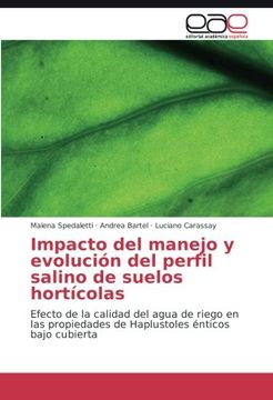 portada Impacto del manejo y evolución del perfil salino de suelos hortícolas: Efecto de la calidad del agua de riego en las propiedades de Haplustoles énticos bajo cubierta (Spanish Edition)