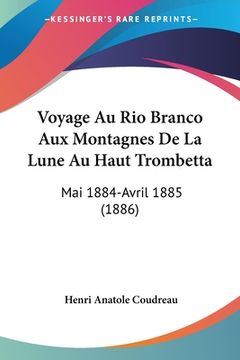 portada Voyage Au Rio Branco Aux Montagnes De La Lune Au Haut Trombetta: Mai 1884-Avril 1885 (1886) (en Francés)
