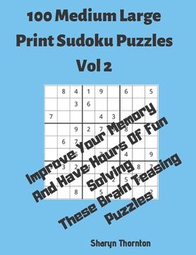 portada 100 Medium Large Print Sudoku Puzzles Vol 2: Improve Your Memory And Have Hours Of Fun Solving These Brain Teasing Puzzles (en Inglés)