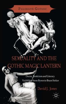 portada Sexuality and the Gothic Magic Lantern: Desire, Eroticism and Literary Visibilities from Byron to Bram Stoker