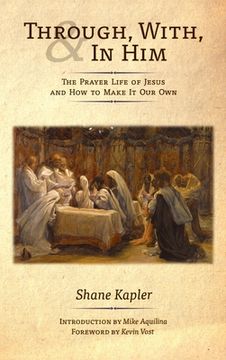 portada Through, With, and In Him: The Prayer Life of Jesus and How to Make It Our Own (en Inglés)