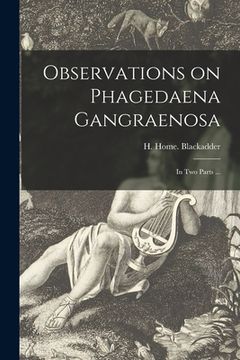 portada Observations on Phagedaena Gangraenosa: in Two Parts ... (en Inglés)
