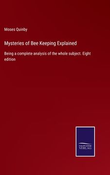 portada Mysteries of Bee Keeping Explained: Being a complete analysis of the whole subject. Eight edition (en Inglés)