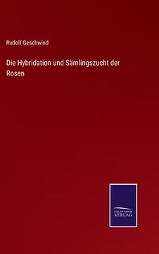 portada Die Hybridation und Sämlingszucht der Rosen (in German)