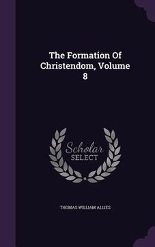 portada The Formation Of Christendom, Volume 8 (en Inglés)