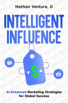 portada Intelligent Influence: AI-Enhanced Marketing Strategies for Global Success (en Inglés)