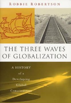 portada the three waves of globalization: a history of a developing global consciousness