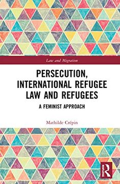 portada Persecution, International Refugee law and Refugees: A Feminist Approach (Law and Migration) (en Inglés)