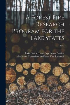 portada A Forest Fire Research Program for the Lake States; 1962 (en Inglés)