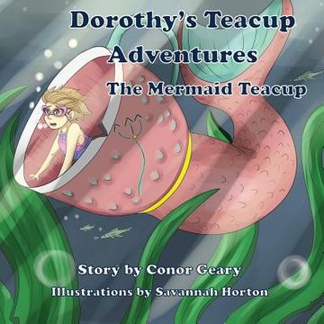portada Dorothy's Teacup Adventures: The Mermaid Teacup (en Inglés)