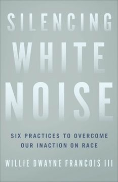 portada Silencing White Noise: Six Practices to Overcome our Inaction on Race (en Inglés)