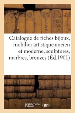 portada Catalogue de Riches Bijoux, Mobilier Artistique Ancien Et Moderne, Sculptures, Marbres: Bronzes de Maîtres (in French)