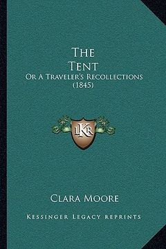portada the tent: or a traveler's recollections (1845) (in English)