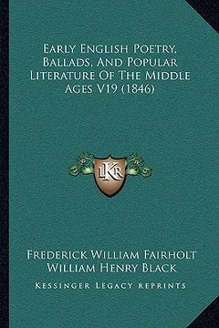 portada early english poetry, ballads, and popular literature of theearly english poetry, ballads, and popular literature of the middle ages v19 (1846) middle (en Inglés)