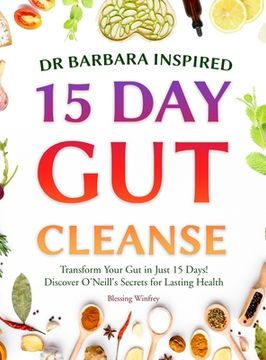 portada Dr Barbara Inspired 15 Day Gut Cleanse: Transform Your Gut in Just 15 Days! Discover O'Neill's Secrets for Lasting Health (in English)
