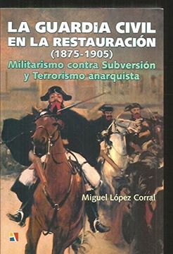 portada La Guardia Civil en la Restauración (1875-1905). Militarismo contra Subversión y Terrorismo Anarquista
