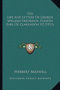 portada the life and letters of george william frederick, fourth earthe life and letters of george william frederick, fourth earl of clarendon v2 (1913) l of (en Inglés)