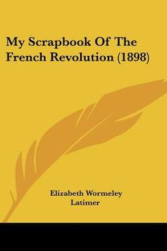 portada my scrapbook of the french revolution (1898)