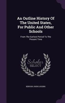 portada An Outline History Of The United States, For Public And Other Schools: From The Earliest Period To The Present Time (en Inglés)