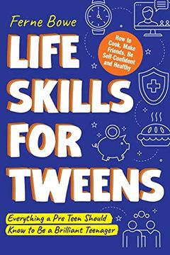 portada Life Skills for Tweens: How to Cook, Make Friends, be Self Confident and Healthy. Everything a pre Teen Should Know to be a Brilliant Teenager (Essential Life Skills for Teens) (en Inglés)