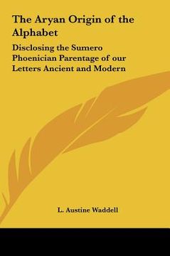 portada the aryan origin of the alphabet: disclosing the sumero phoenician parentage of our letters ancient and modern (in English)