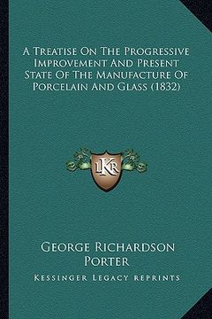 portada a treatise on the progressive improvement and present state a treatise on the progressive improvement and present state of the manufacture of porcel (en Inglés)