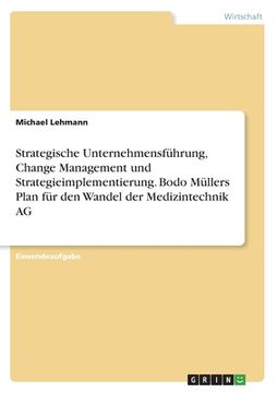 portada Strategische Unternehmensführung, Change Management und Strategieimplementierung. Bodo Müllers Plan für den Wandel der Medizintechnik AG (en Alemán)