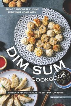 portada Bring Cantonese Cuisine into Your Home With Dim Sum Cookbook: Authentic Recipes to Make the Best Dim Sum Recipes (en Inglés)