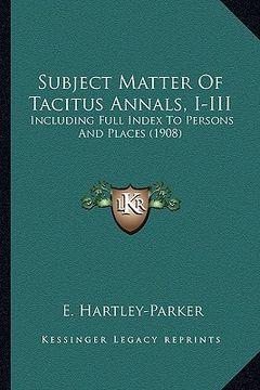 portada subject matter of tacitus annals, i-iii: including full index to persons and places (1908) (en Inglés)