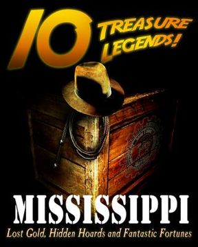 portada 10 Treasure Legends! Mississippi: Lost Gold, Hidden Hoards and Fantastic Fortunes (en Inglés)