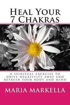 portada Heal Your 7 Chakras: A spiritual exercise to drive negativity away and refresh your body and mind (en Inglés)
