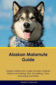 portada Alaskan Malamute Guide Alaskan Malamute Guide Includes: Alaskan Malamute Training, Diet, Socializing, Care, Grooming, Breeding and More (in English)