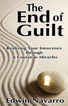 portada The End of Guilt: Realizing Your Innocence through A Course in Miracles (en Inglés)