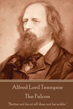 portada Alfred Lord Tennyson - The Falcon: "Better not be at all than not be noble." (en Inglés)