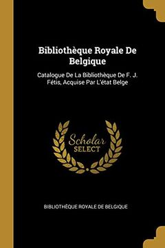 portada Bibliothèque Royale de Belgique: Catalogue de la Bibliothèque de F. J. Fétis, Acquise Par l'État Belge 