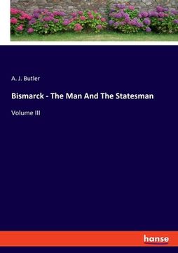 portada Bismarck - The Man And The Statesman: Volume III