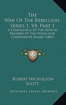 portada the war of the rebellion, series 1, v8, part 1: a compilation of the official records of the union and confederate armies (1883) (in English)