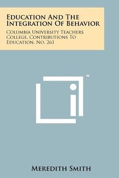 portada education and the integration of behavior: columbia university teachers college, contributions to education, no. 261 (en Inglés)