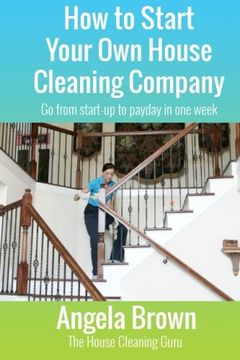 portada How to Start Your Own House Cleaning Company: Go from startup to payday in one week: Volume 1 (Savvy Cleaner Fast Track to Success)