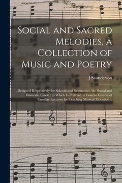 portada Social and Sacred Melodies, a Collection of Music and Poetry: Designed Respectively for Schools and Seminaries, the Social and Domestic Circle; to Whi (en Inglés)