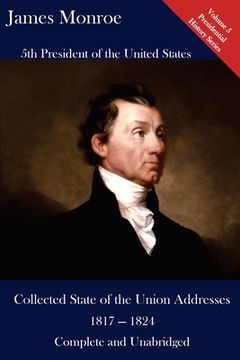 portada James Monroe: Collected State of the Union Addresses 1817 - 1824: Volume 5 of the Del Lume Executive History Series (en Inglés)